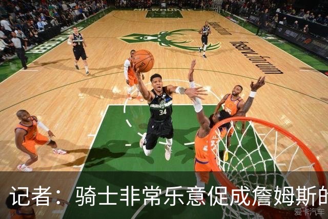 记者：骑士非常乐意促成詹姆斯的回归 已策划签换或交易特例方案
